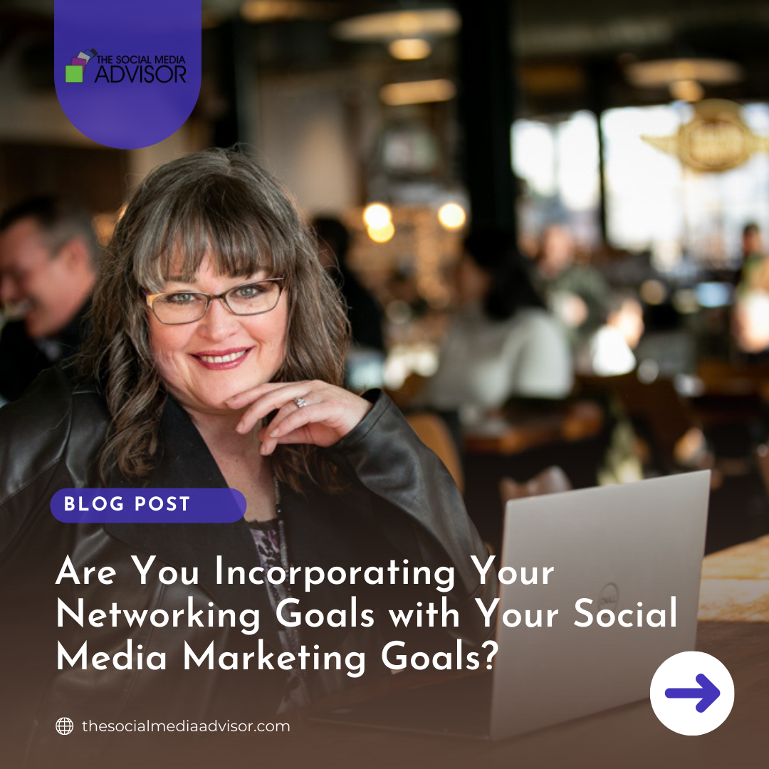 Are You Incorporating Your Networking Goals with Your Social Media Marketing Goals