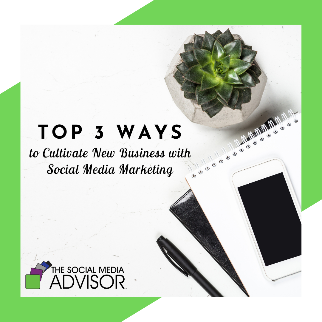 Top 3 Ways to Cultivate New Business with Social Media Marketing